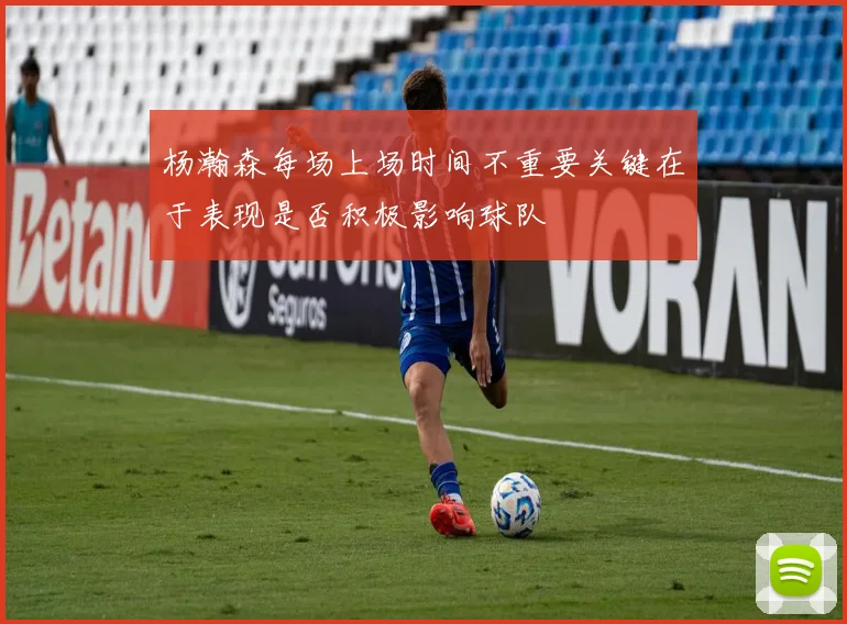 杨瀚森每场上场时间不重要关键在于表现是否积极影响球队