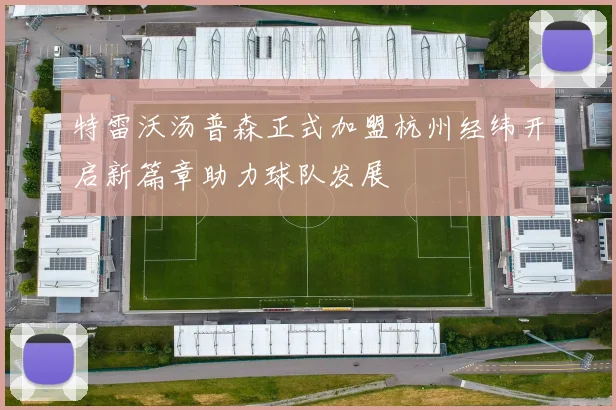 特雷沃汤普森正式加盟杭州经纬开启新篇章助力球队发展