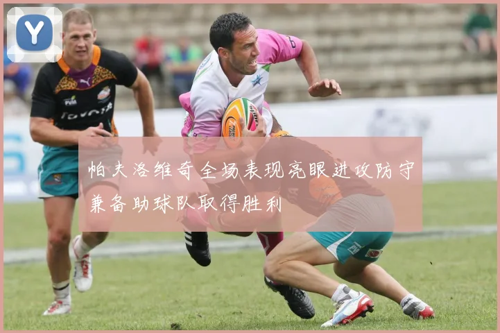 帕夫洛维奇全场表现亮眼进攻防守兼备助球队取得胜利
